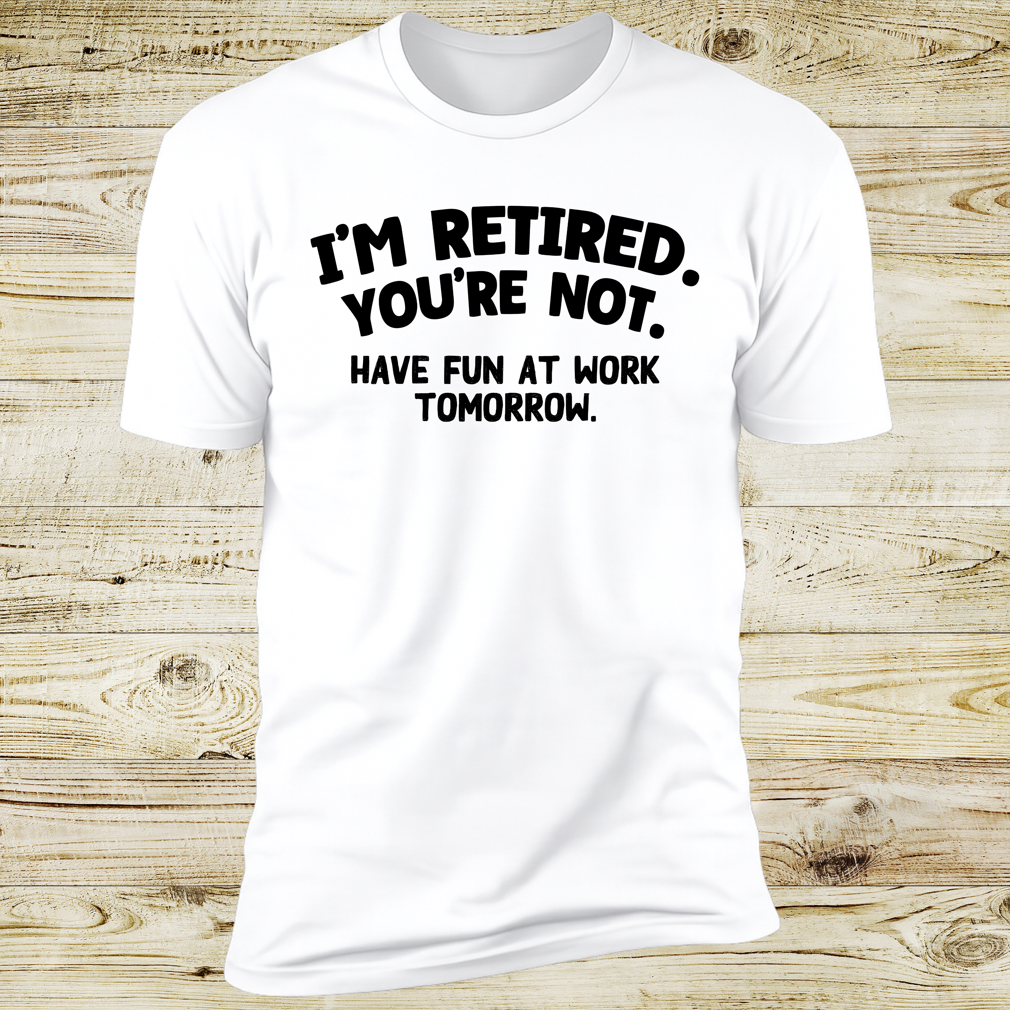I'm Retired You're Not - Have Fun At Work Tomorrow! Slogan | Deluxe Tee