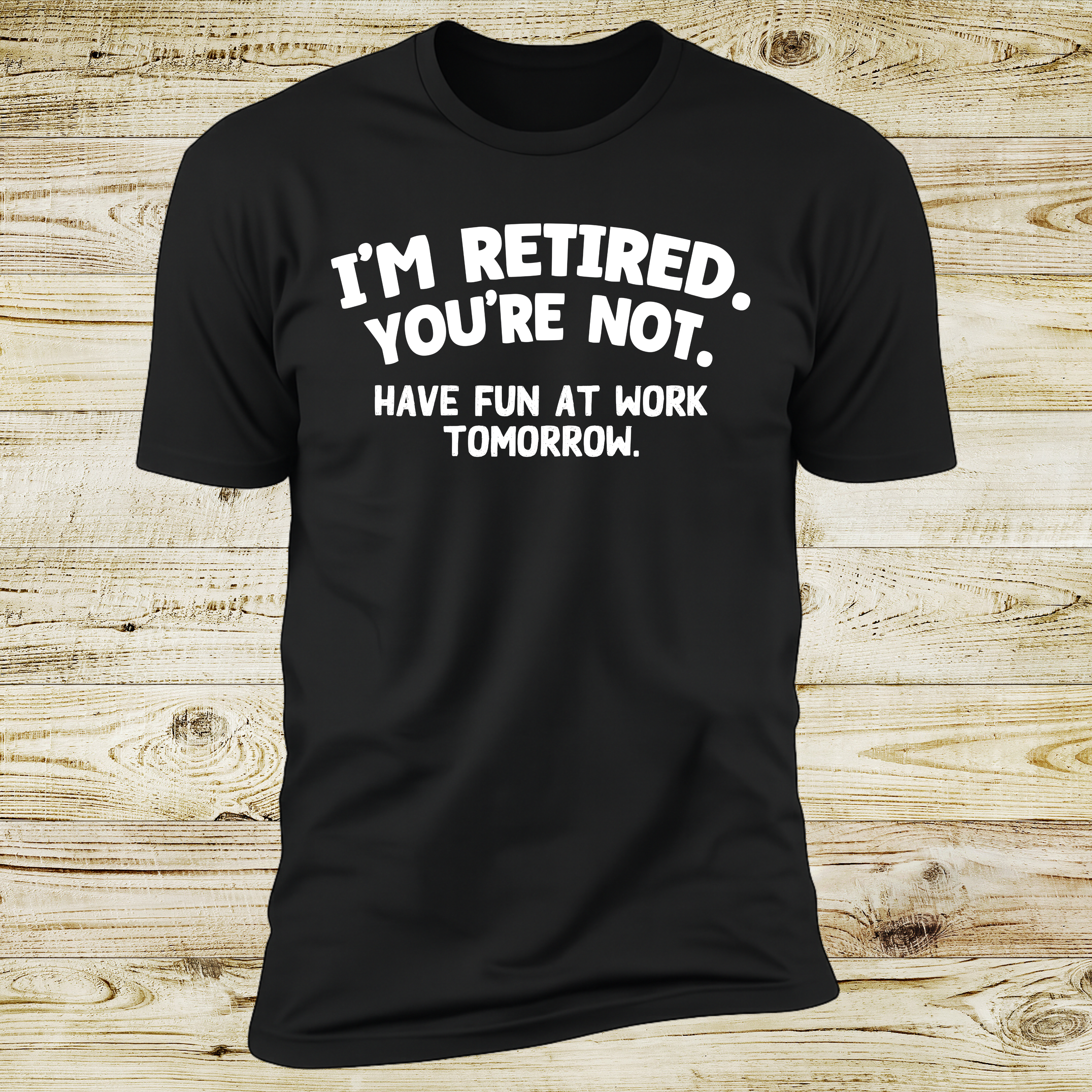 I'm Retired You're Not - Have Fun At Work Tomorrow! Slogan | Deluxe Tee