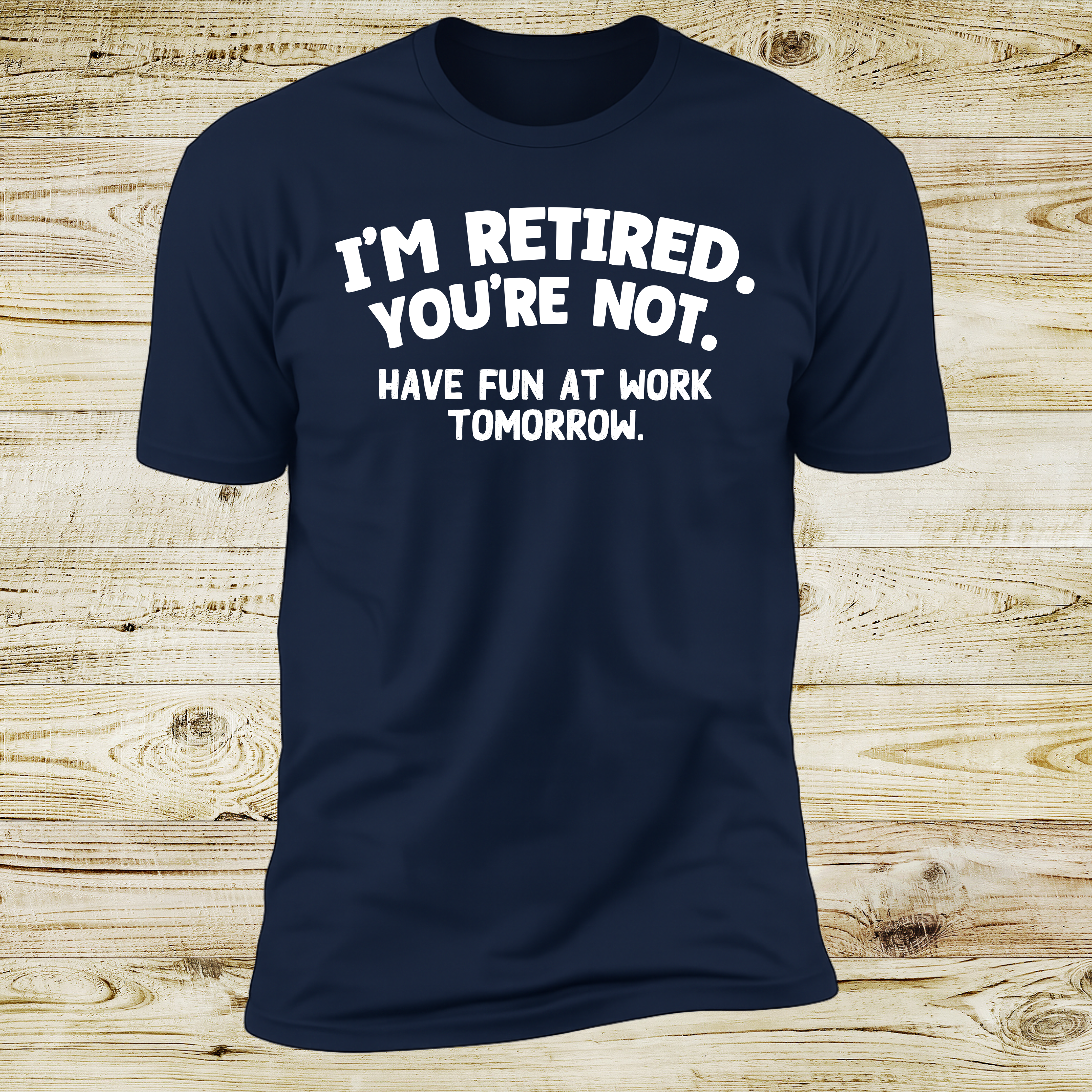 I'm Retired You're Not - Have Fun At Work Tomorrow! Slogan | Deluxe Tee