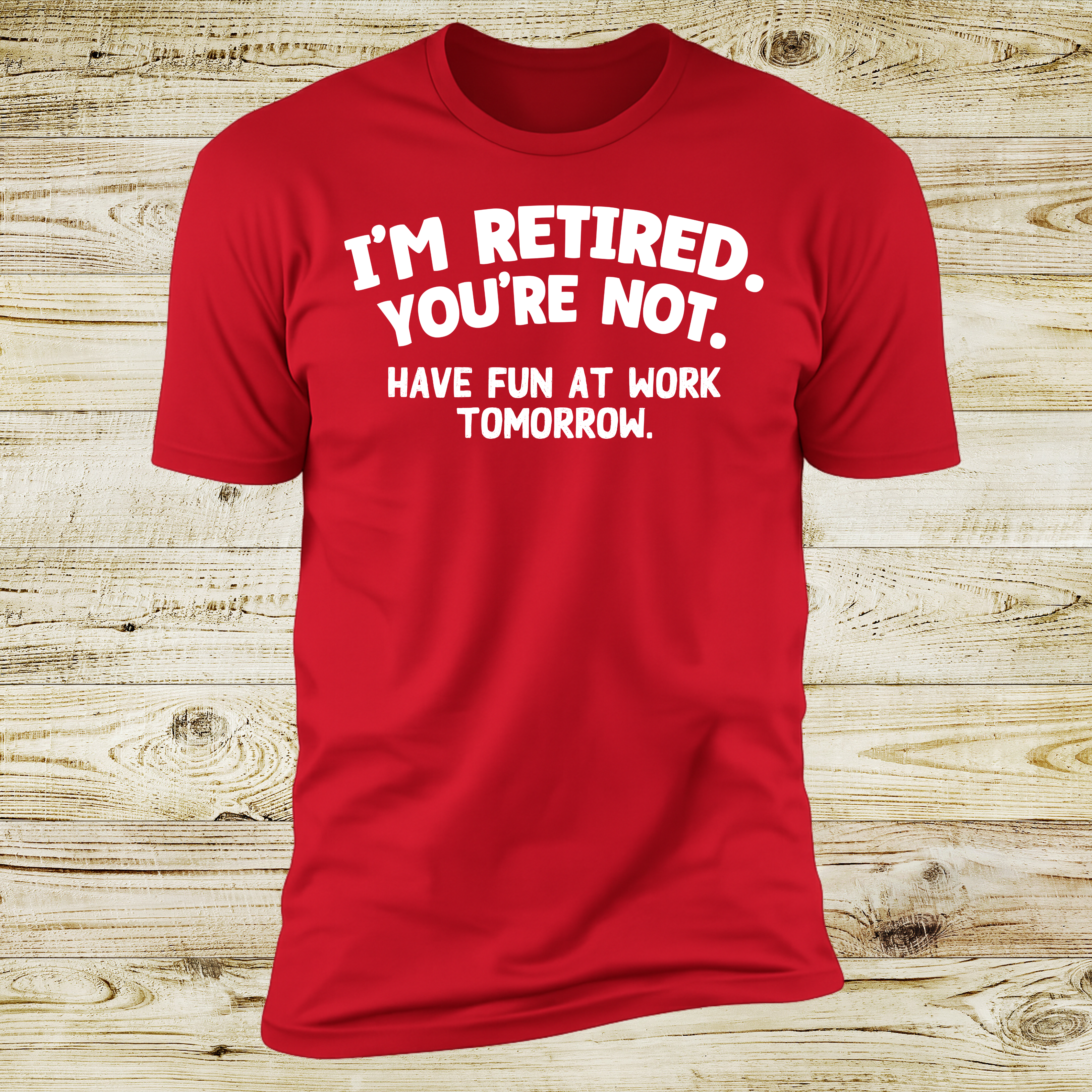 I'm Retired You're Not - Have Fun At Work Tomorrow! Slogan | Deluxe Tee