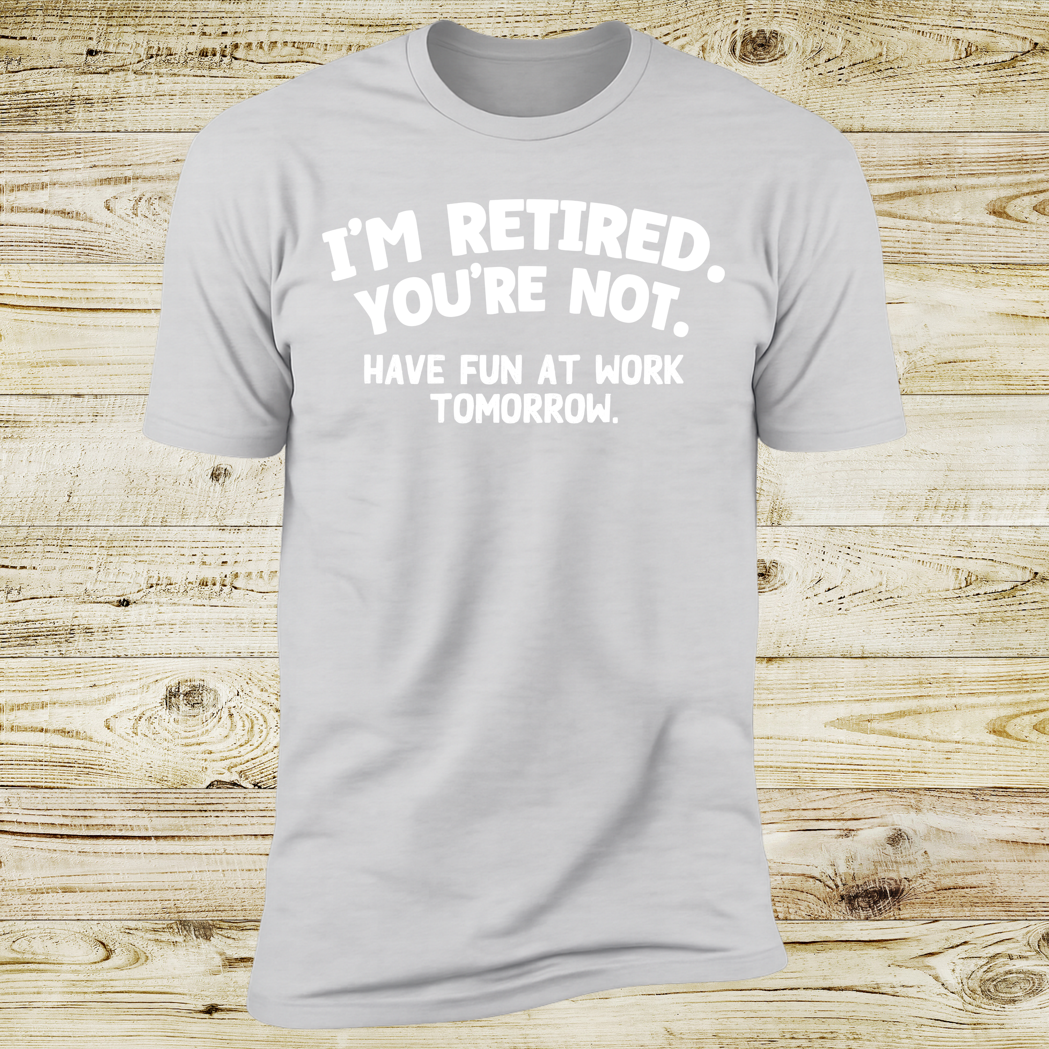I'm Retired You're Not - Have Fun At Work Tomorrow! Slogan | Deluxe Tee