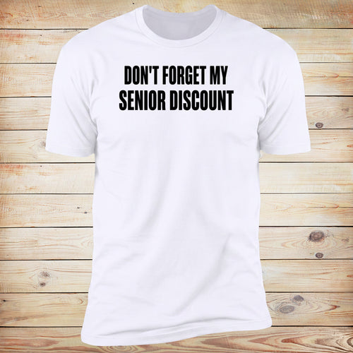 Don't Forget My Senior Discount Tee